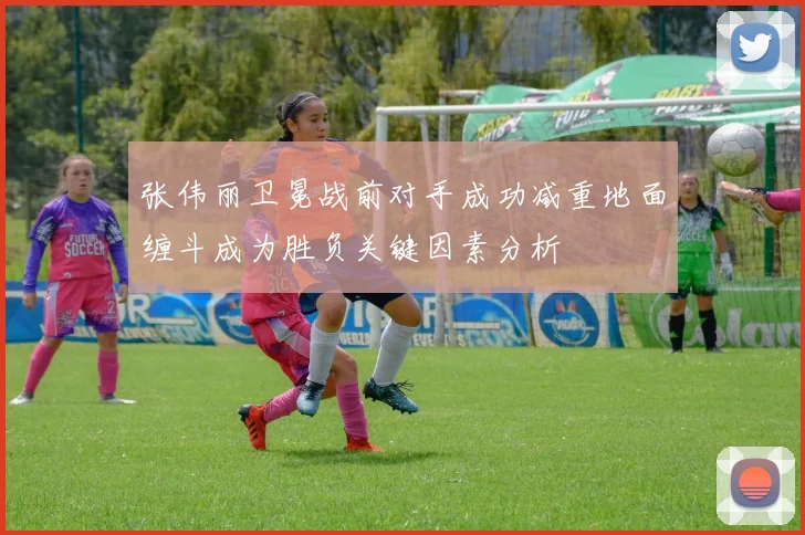 张伟丽卫冕战前对手成功减重地面缠斗成为胜负关键因素分析